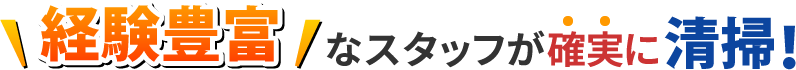 経験豊富なスタッフが確実に清掃!