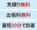 見積り無料,出張料無料,最短30分で到着