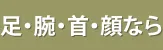 足・腕・首・顔なら