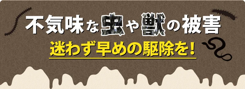不気味な虫や獣の被害は早めの駆除を!